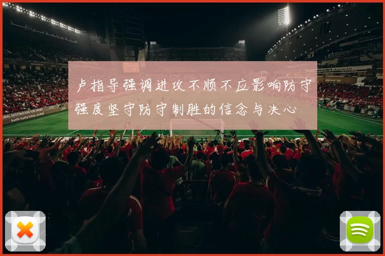 卢指导强调进攻不顺不应影响防守强度坚守防守制胜的信念与决心