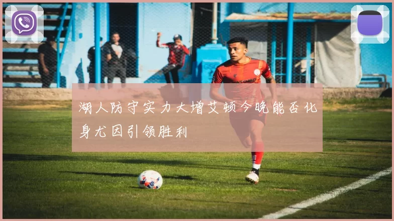 湖人防守实力大增艾顿今晚能否化身尤因引领胜利